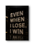 Even when I lose, I win
